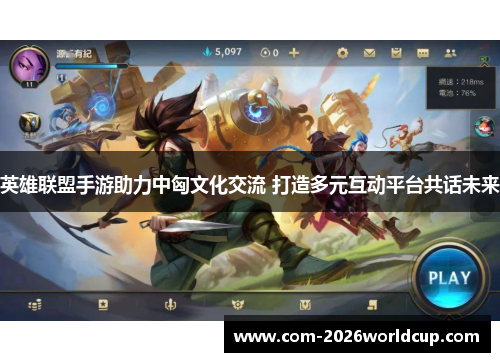 英雄联盟手游助力中匈文化交流 打造多元互动平台共话未来 英雄联盟手游助力中匈文化交流 打造多元互动平台共话未来