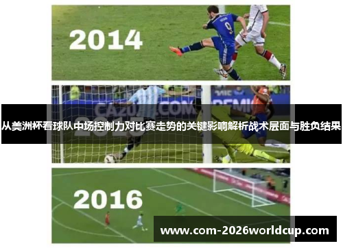 从美洲杯看球队中场控制力对比赛走势的关键影响解析战术层面与胜负结果 从美洲杯看球队中场控制力对比赛走势的关键影响解析战术层面与胜负结果