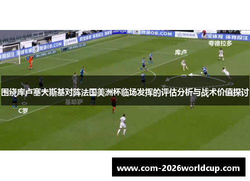 围绕库卢塞夫斯基对阵法国美洲杯临场发挥的评估分析与战术价值探讨