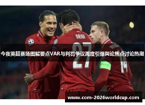 今夜英超赛场图解要点VAR与判罚争议再度引爆舆论焦点讨论热潮 今夜英超赛场图解要点VAR与判罚争议再度引爆舆论焦点讨论热潮